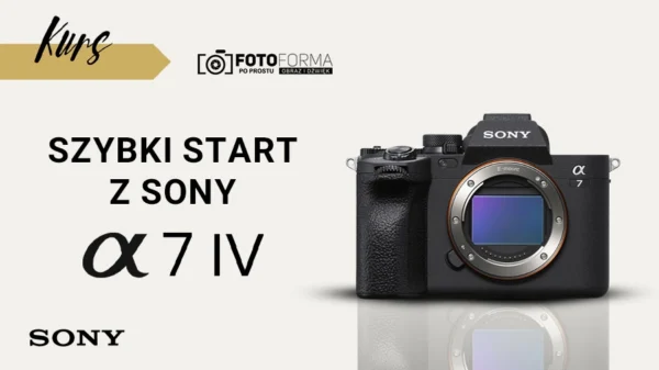 kurs Sony A7 IV szybki start Akademia Fotoformy