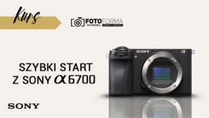 kurs obsługi sony a6700