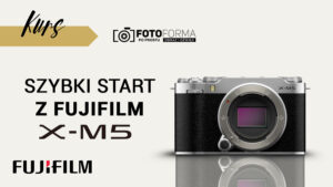 fujifilm x-m5 kurs obslugi aparatu fujifilm x-m5 kurs obslugi aparatu