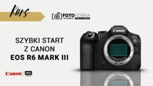 Canon R6 III kurs obsługi aparatu Canon R6 III kurs obsługi aparatu