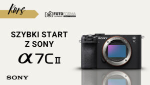sony a7c ii kurs obsługi aparatu