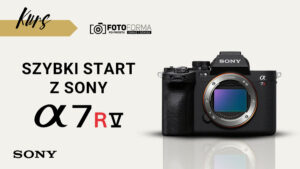 Sony A7RV kurs obsługi aparatu