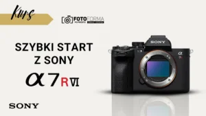 Sony A7R VI kurs obslugi